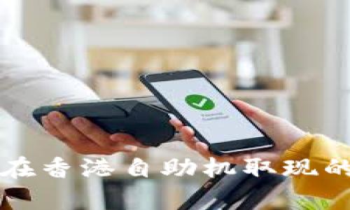 tpwallet在香港自助机取现的全面指南