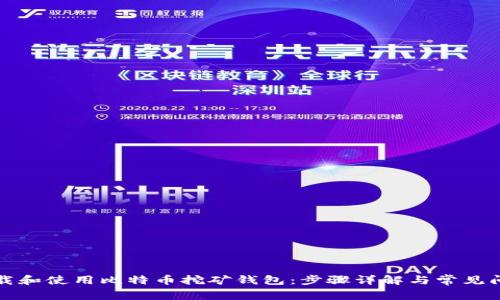 如何下载和使用比特币挖矿钱包：步骤详解与常见问题解答