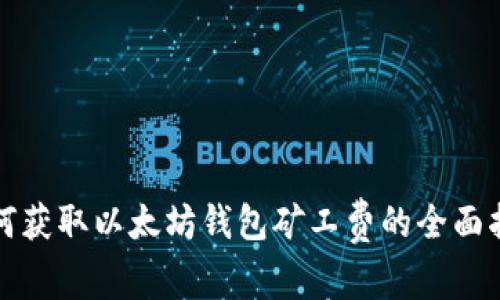 如何获取以太坊钱包矿工费的全面指南