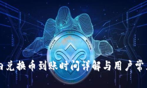 TPWallet内兑换币到账时间详解与用户常见问题解答