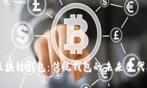 区块链钱包：传统钱包的未来替代品