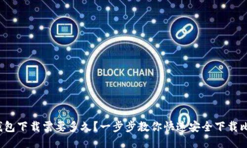  比特币钱包下载需要多久？一步步教你快速安全下载比特币钱包