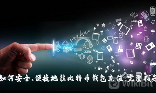 如何安全、便捷地往比特币钱包充值：完整指南