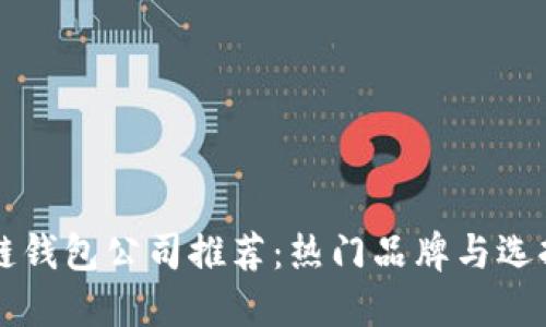 区块链钱包公司推荐：热门品牌与选择指南