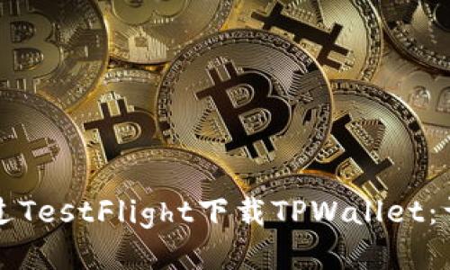 如何通过TestFlight下载TPWallet：详细指南