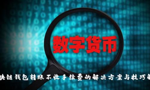 区块链钱包转账不收手续费的解决方案与技巧解析