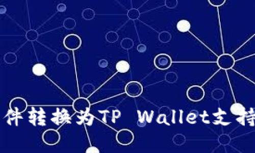 如何将文件转换为TP Wallet支持的链格式