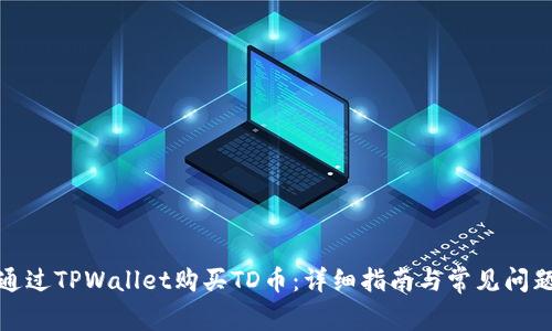如何通过TPWallet购买TD币：详细指南与常见问题解答