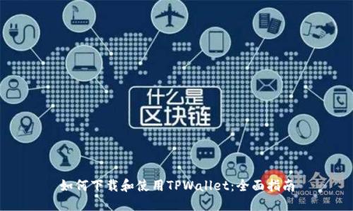 如何下载和使用TPWallet：全面指南