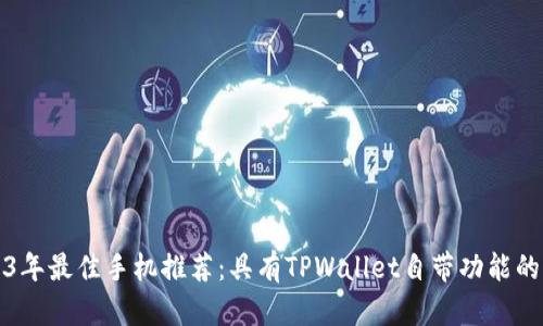 2023年最佳手机推荐：具有TPWallet自带功能的机型