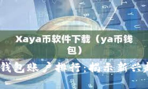 2023年比特币钱包账户排行：揭示新兴趋势与市场机遇