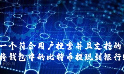 思考一个符合用户搜索并且支持的优秀
如何将钱包中的比特币提现到银行账户？