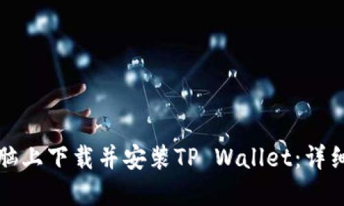 如何在电脑上下载并安装TP Wallet：详细操作流程
