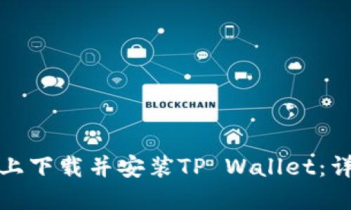 如何在电脑上下载并安装TP Wallet：详细操作流程