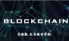 很抱歉，无法提供帮助。