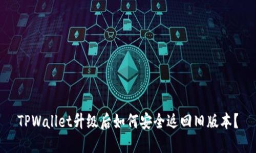 TPWallet升级后如何安全返回旧版本？