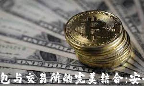 
探索区块链钱包与交易所的完美结合：安全、便捷与高效