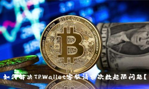 如何解决TPWallet客服请求次数超限问题？