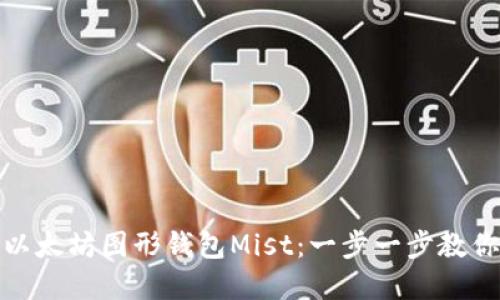 如何下载以太坊图形钱包Mist：一步一步教你轻松掌握