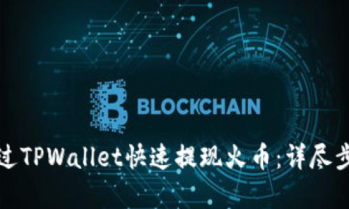 如何通过TPWallet快速提现火币：详尽步骤解析