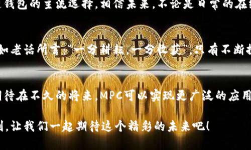 区块链钱包MPC：安全与便捷的未来金融解决方案

区块链钱包, MPC, 安全, 金融解决方案/guanjianci

引言
在如今这个数字化时代，传统金融体系面临着巨大的挑战与机遇，特别是在区块链技术的推动下，金融交易方式正在迅速变革。区块链钱包作为用户存储和管理数字资产的重要工具，其安全性和便捷性越发受到关注。而MPC（多方计算）技术作为一种识别和解决数字安全漏洞的新方法，其在提升区块链钱包安全性方面的潜力令人期待。正如谚语所说，“把鸡蛋放在多个篮子里”，MPC技术为用户的资产提供了更为坚实的保障。

MPC技术概述
MPC，即多方计算，是一种将计算任务分散到多个参与方之间的协议。在这项技术中，没有任何单一方能够单独获取全部信息，确保了数据和计算的安全性。而在区块链钱包的应用中，MPC可以有效地避免私钥泄露的风险，增强用户的资产安全性。随着数字资产的不断增长，如何保护这些资产不受到黑客攻击以及其他安全威胁，成为了亟需解决的问题。

MPC在区块链钱包中的应用
区块链钱包的安全风险主要集中在私钥的管理与存储上。私钥是用户掌控资产的唯一凭证，其重要性不言而喻。采用传统的私钥管理方式，如果失去私钥或遭受攻击，用户可能面临财产的巨额损失。但通过MPC技术，多个分散的方共同参与到私钥的生成、存储和使用中，使得单个方无法单独控制私钥，从而提高了安全性。用户在进行交易时，仅需共同计算所需信息，极大提升了使用的安全性与便捷性。

MPC技术的优势
随着资本市场的全球化发展，金融业务的复杂性日益增加，用户对区块链钱包的需求也随之提高。MPC技术的优势主要体现在以下几个方面：
ul
    listrong安全性：/strong多方协作的特点使得黑客难以攻击，因为他们必须同时控制多个方的数据。/li
    listrong隐私保护：/strong没有任何单一方能够获得完整的私钥信息，更加尊重用户隐私。/li
    listrong去中心化：/strongMPC技术不依赖于中心化的服务器，符合区块链去中心化的理念。/li
    listrong便捷性：/strong用户无需担心密钥的管理，使用过程简单而直观。/li
/ul

文化视角下的金融安全观
在中国传统文化中，“和则共生”的理念深入人心，经济的繁荣与个人的富足息息相关。而这正是MPC技术所倡导的精神，通过多方协作，共同维护资产安全。也正如另一句古话所说：“众人拾柴火焰高”，只有大家携手合作，才能更好地抵御风险，共创美好未来。

MPC钱包的应用前景
随着数字金融的崛起，MPC钱包的应用前景广阔。无论是个人投资者还是机构用户，MPC都能够在保障安全的同时提升交易的效率。随着市场对安全性要求的提高，MPC钱包将有望成为区块链钱包的主流选择。相信未来，不论是日常的在线支付，还是复杂的资产管理，MPC都能提供令人满意的解决方案。

总结
回顾整个区块链发展的历程，我们可以看到MPC技术让人们的钱包更加安全、便捷。在这快速发展的数字化浪潮中，我们应当积极拥抱技术的变革，相信MPC将为未来的金融安全保驾护航，正如老话所言：“一分耕耘，一分收获”，只有不断探索，才能在数字金融的道路上收获更多的成果。

展望未来
在区块链与金融科技的交汇点，MPC技术的潜力还有待进一步挖掘。随着技术的不断进步，更多的创新应用将会涌现，有望引领金融领域的新标准。众所周知，“未来属于自己创造的人”，我们期待在不久的将来，MPC可以实现更广泛的应用，为用户带来更加安全、便捷的金融体验。

总之，通过对MPC技术在区块链钱包中的应用分析，我们看到了未来金融的希望和方向。相信在不久的将来，MPC将成为每一个用户日常生活中不可或缺的一部分，真正实现金融的安全与便利。让我们一起期待这个精彩的未来吧！