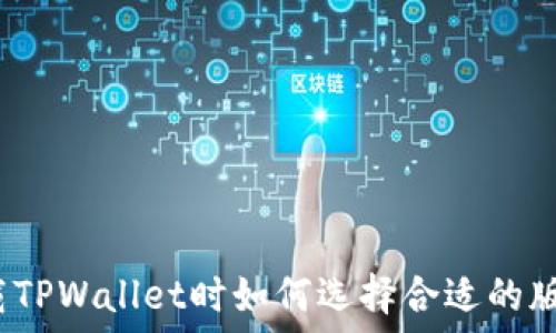   
下载TPWallet时如何选择合适的版本？