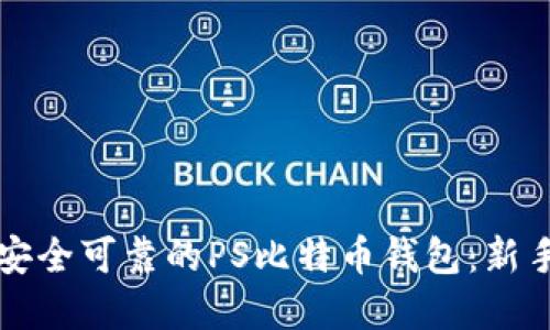 如何选择安全可靠的PS比特币钱包：新手必看指南