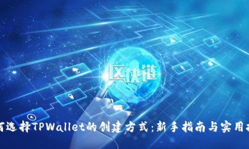 如何选择TPWallet的创建方式：新手指南与实用技巧