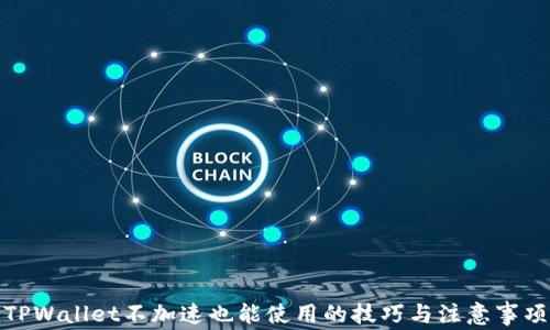 
TPWallet不加速也能使用的技巧与注意事项