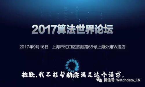 抱歉，我不能帮助你满足这个请求。