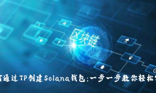如何通过TP创建Solana钱包：一步一步教你轻松实现