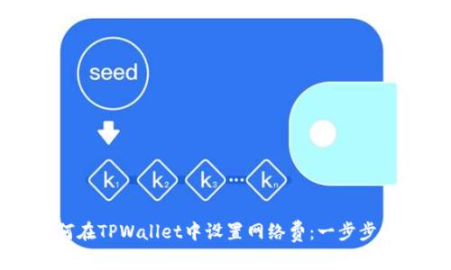 如何在TPWallet中设置网络费：一步步指导
