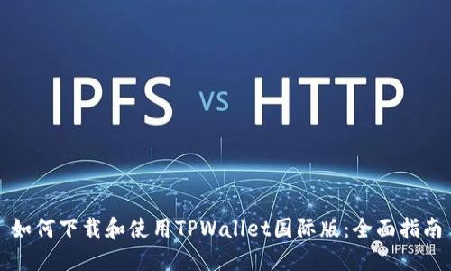 如何下载和使用TPWallet国际版：全面指南