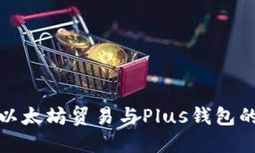 深入探索以太坊贸易与Plus钱包的完美结合
