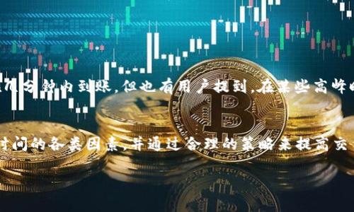   tpwallet闪兑到账时间解析：揭秘快速交易的背后 / 
 guanjianci tpwallet,闪兑,到账时间,数字货币 /guanjianci 

一、了解TPWallet与闪兑的基本概念
在进行数字货币交易时，拥有一个可靠的钱包是必不可少的。在众多钱包中，TPWallet因其出色的性能和用户体验而受到广泛欢迎。TPWallet不仅支持多种主流数字货币的存储与管理，同时还提供便捷的交易功能，其中“闪兑”即为用户所快速完成资产转换的重要功能之一。

二、闪兑的工作机制
闪兑（即快速兑换）是一种可以在短时间内完成资产转换的交易方式。通过TPWallet的闪兑功能，用户只需选择想要兑换的币种、输入兑换数量，然后便可以实时看到兑换后的结果。与传统交易相比，闪兑具有速度快、便携性强等优点，可以帮助用户在市场波动中迅速调整自己的资产组合。

三、到账时间—快速交易的核心
交易到账时间是许多用户最为关心的问题。在TPWallet进行闪兑时，到账时间通常是实时的，意味着大多数情况下，用户在完成交易后，资产会立刻到账。具体到账时间会受到多个因素的影响，如区块链网络的拥堵情况、交易的处理速度等。但总体来说，TPWallet的闪兑功能能够在绝大多数情况下为用户提供一个非常迅速的到账体验。

四、影响到账时间的因素
1. 区块链网络状况：区块链网络的繁忙程度直接关系到交易的确认效率，网络越拥堵，到账时间就可能延长。br
2. 交易费用：用户在进行闪兑时选择的交易费用也会影响到账时间，通常费用更高的交易处理速度会更快。br
3. 钱包系统状态：TPWallet的系统运行状况和服务器的稳定性也是影响到账的重要因素。如果系统负载过大，到账时间可能会有所延迟。

五、如何提高闪兑的到账效率
为了更高效地完成闪兑并缩短到账时间，用户可以考虑以下几个方面：br
1. 选择合适的交易时间段：在网络不繁忙的时段进行交易，比如早晨或深夜，通常会更加顺利。br
2. 按需设置交易费用：根据当前网络状况合理设定交易费用，既能保证交易速度，又不会徒增不必要的支出。br
3. 密切关注平台公告：时刻关注TPWallet的官方公告，了解维护或升级期间可能会对交易造成的影响。

六、用户反馈与经验分享
许多用户在使用TPWallet的闪兑功能过程中，分享了他们的体验。一些用户表示，在重要的市场交易时刻，通过TPWallet完成闪兑服务，通常能在几分钟内到账。但也有用户提到，在某些高峰时段，交易延迟至几个小时甚至更长。所以，在实际交易时，用户应考虑到这种情况，做好资产调配的策略。

七、总结与建议
总的来说，TPWallet的闪兑功能提供了一个快捷方便的资产转换通道，通常情况下能够保证实时到账。在使用闪兑服务时，用户应了解影响到账时间的各类因素，并通过合理的策略来提高交易效率。正如谚语所言，“一日之计在于晨”，提醒我们在进行数字货币交易时，选择最佳时机与策略是多么的重要。 

希望以上的信息能够帮助到您，让您的数字货币交易体验更加顺利，未来在TPWallet闪兑的道路上，您将享受到更高效的服务与体验。