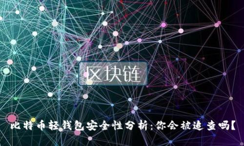 比特币轻钱包安全性分析：你会被追查吗？