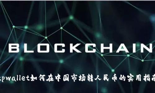 tpwallet如何在中国市场转人民币的实用指南