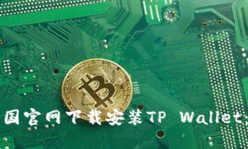如何从中国官网下载安装TP Wallet：全面指南
