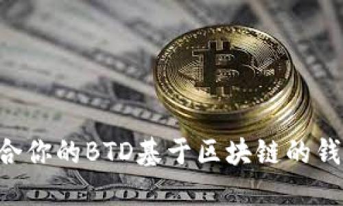 如何选择适合你的BTD基于区块链的钱包：全面指南