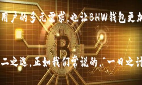 jiaoti探索BHW比特币钱包：安全与便捷的数字资产管理之道/jiaoti
比特币钱包,BHW钱包,数字资产,区块链/guanjianci

引言：数字资产的新时代
在数字化飞速发展的今天，比特币等加密货币的影响力与日俱增。作为全球最著名的虚拟货币，比特币在许多人日常生活中扮演着越来越重要的角色。然而，确保你的比特币安全存储的方式则成为了人们需关注的重要课题。在这方面，BHW比特币钱包应运而生，成为许多用户的优先选择。

BHW比特币钱包的诞生背景
BHW比特币钱包诞生于一个对数字货币安全性要求日益增高的时代。这款钱包以用户体验为核心，结合强大的加密技术与先进的功能，旨在为用户提供一个安全、便捷的数字资产管理平台。正如老话所说“只要功夫深，铁杵磨成针”，BHW团队的努力结出了丰硕的果实。

安全性：构筑数字资产的堡垒
在谈及比特币钱包时，安全性绝对是重中之重。BHW比特币钱包采用了多层次的加密技术和先进的安全措施，以确保用户资产的安全。在这里，我们可以提及“防患未然”的智慧。用户可以设置复杂的密码，启用双重认证功能，有效防止未经授权的访问。

便捷性：简单易用的操作体验
对于大多数用户来说，便捷性同样是选择钱包的重要因素。BHW比特币钱包提供了简洁直观的用户界面，用户可以轻松完成资产的存储、转账及兑换等操作。正如“事半功倍”这句谚语所言，BHW钱包能够帮助用户高效管理数字资产，让一切变得简单。

多平台支持：随时随地的数字货币管理
BHW比特币钱包不仅在桌面端提供服务，还支持移动设备，这意味着无论你身在何处，都可以方便地管理自己的比特币。对于忙碌的现代人来说，这一点尤为重要，正所谓“君子无所不用其极”。无论是在上下班途中，还是在家中休闲，BHW钱包都让用户能够随时查看和管理资产。

交易速度：迅捷高效的体验
在数字货币的世界中，交易的速度可能决定一笔投资的成败。BHW比特币钱包致力于提供快速的交易服务，以应对市场的瞬息万变。用户在转账时能够享受到几乎实时的交易体验，让用户真正感受到“快如闪电”的速度。

社区与支持：紧密的用户联系
BHW比特币钱包还建立了一个强大的社区，为用户提供及时的支持与帮助。在这个社区中，用户可以与其他人分享经验、解决问题。正如“有朋自远方来，不亦乐乎”，BHW钱包鼓励用户之间的互动，以形成一个温暖的数字资产管理家园。

多样化的功能：满足不同用户需求
BHW钱包不仅支持比特币的存储和转账，还有多种衍生功能。例如，用户可以通过钱包进行比特币的兑换，甚至参与某些项目的投资。这种功能的多样化确保了不同用户的多元需求，也让BHW钱包更加吸引人。

总结：选择BHW比特币钱包的理由
总而言之，BHW比特币钱包以其卓越的安全性、便捷性和多样性，在竞争激烈的数字资产管理领域中脱颖而出。如果你正在寻找一个可靠的比特币钱包，BHW是个不二之选。正如我们常说的，“一日之计在于晨”，选择一个合适的比特币钱包或者许是你数字资产管理规划的第一步。无论未来的数字货币市场如何变化，BHW钱包都将陪伴你一起，稳扎稳打，前行无畏。