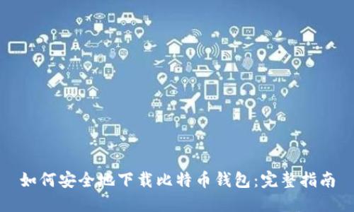 如何安全地下载比特币钱包：完整指南