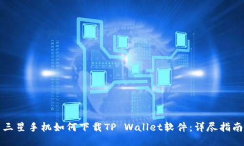 三星手机如何下载TP Wallet软件：详尽指南