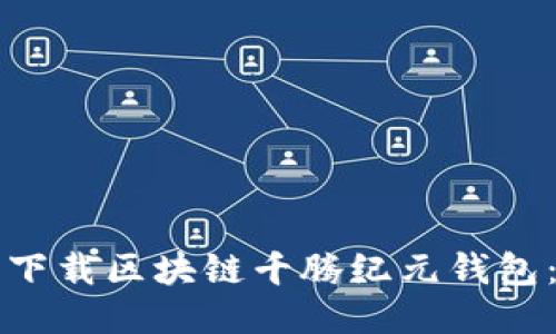 如何安全下载区块链千腾纪元钱包：全面指南