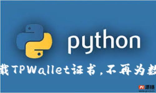 如何安全下载TPWallet证书，不再为数字资产担心