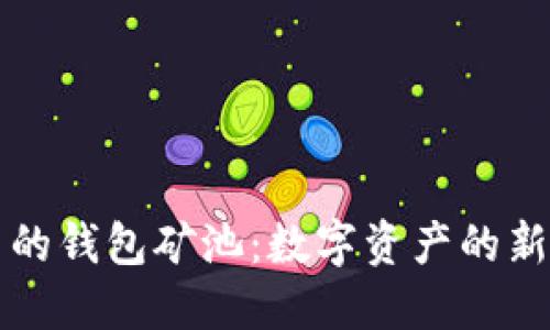虚拟币的钱包矿池：数字资产的新兴天堂