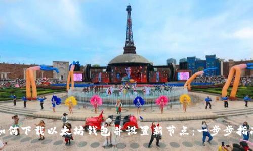 如何下载以太坊钱包并设置新节点：一步步指南