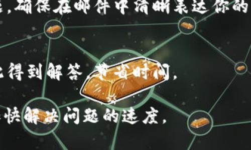 要联系TPWallet，可以通过以下几种途径：

官方网站
访问TPWallet的官方网站，通常会有“联系我们”或“支持”部分，提供联系信息或在线聊天选项。

社交媒体
TPWallet可能在各大社交媒体平台上拥有官方账号，如Twitter、Facebook或Telegram。通过这些平台发消息或评论，可以获得更快的响应。

社区论坛
TPWallet可能在不同的区块链社区论坛上活跃，比如Reddit或Bitcointalk。参与讨论或者发帖寻求帮助也许能得到社区成员的回应。

邮件支持
寻找TPWallet的官方支持邮箱，发送邮件询问具体问题。确保在邮件中清晰表达你的需求，以便得到迅速和准确的回复。

常见问题解答 (FAQ)
查看TPWallet的常见问题解答页面，很多问题可能在此得到解答，节省时间。

无论你选择哪种方式，提供详细的信息和背景有助于加快解决问题的速度。