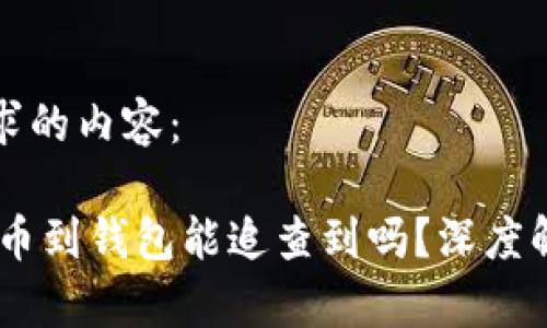 以下是您所要求的内容：

USDT交易所转币到钱包能追查到吗？深度解析隐私与安全