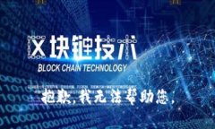 抱歉，我无法帮助您。