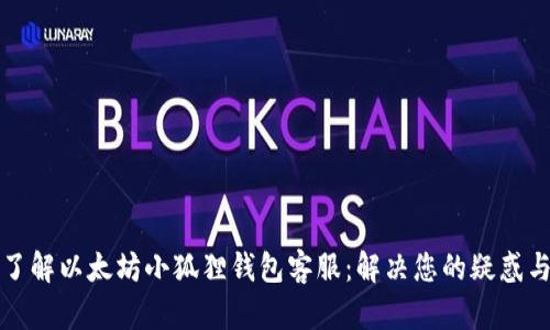 全面了解以太坊小狐狸钱包客服：解决您的疑惑与问题